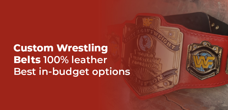 Custom Wrestling Belts: 100% leather (Best in-budget options)