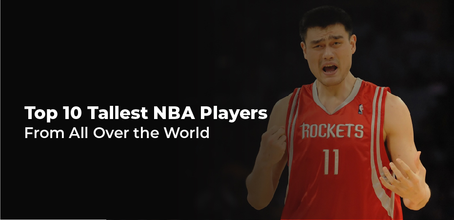 Top 10 Tallest NBA Players From All Over the World